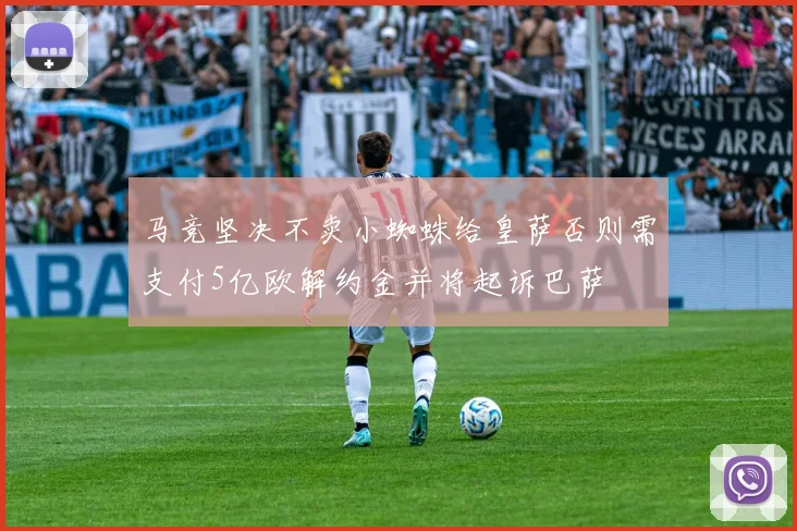 马竞坚决不卖小蜘蛛给皇萨否则需支付5亿欧解约金并将起诉巴萨
